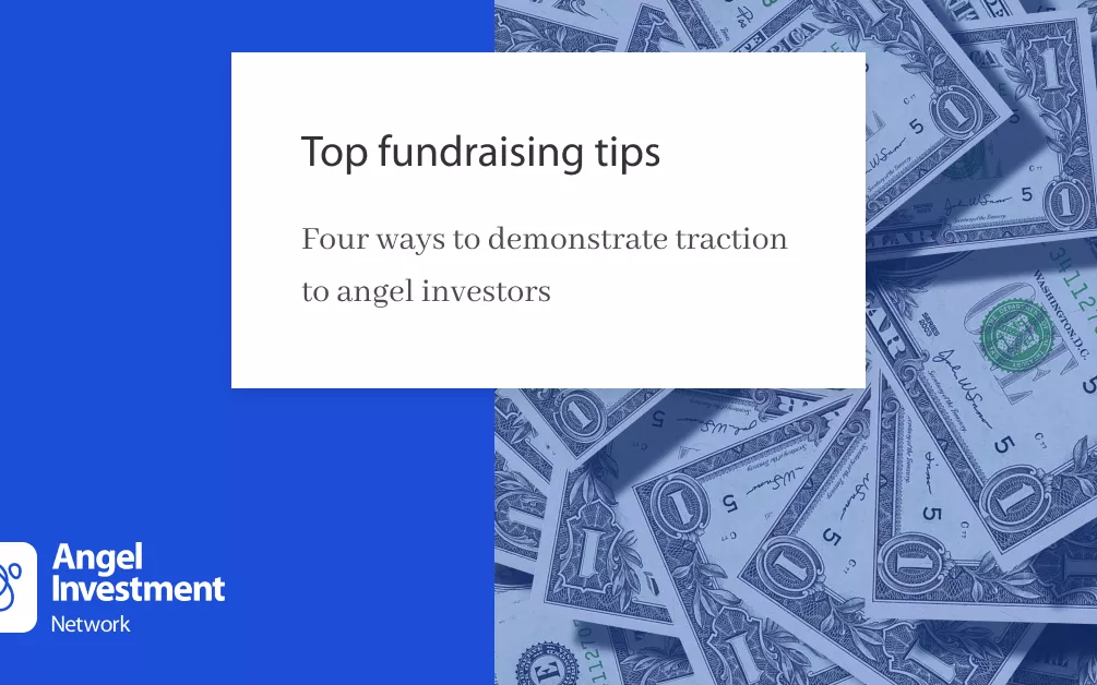 Top fundraising tips: Four ways to demonstrate traction to angel investors